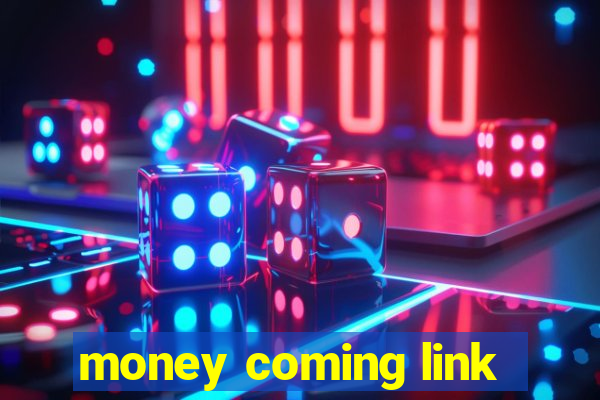 money coming link