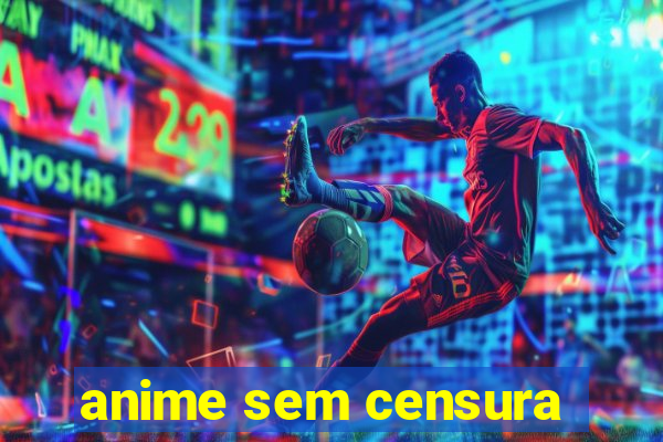 anime sem censura