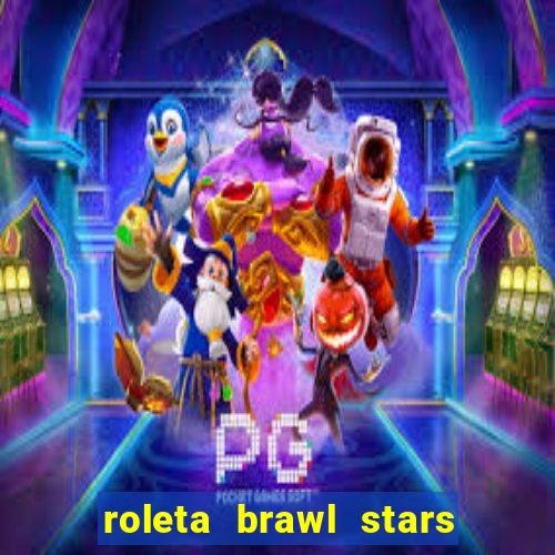 roleta brawl stars 2024 84 brawlers