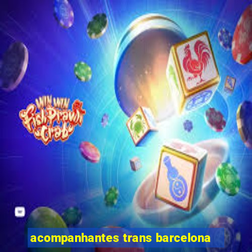 acompanhantes trans barcelona