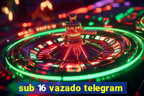 sub 16 vazado telegram