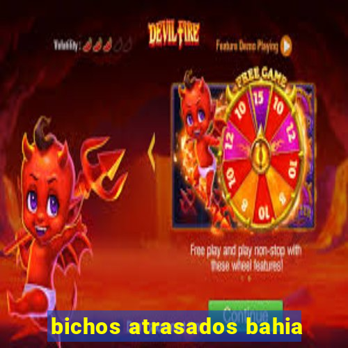 bichos atrasados bahia