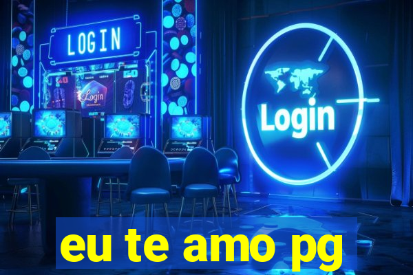 eu te amo pg