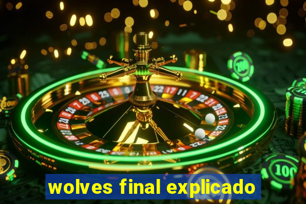 wolves final explicado