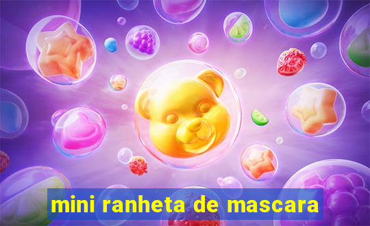 mini ranheta de mascara