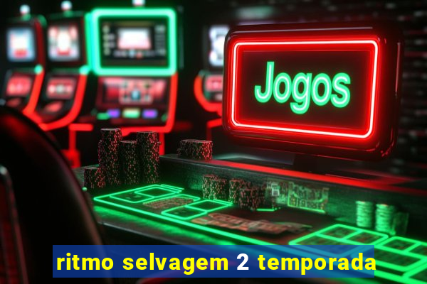 ritmo selvagem 2 temporada