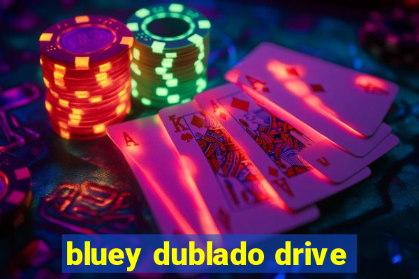 bluey dublado drive