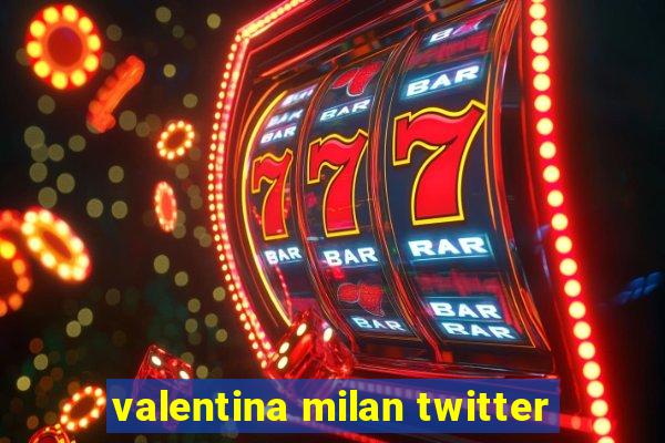 valentina milan twitter