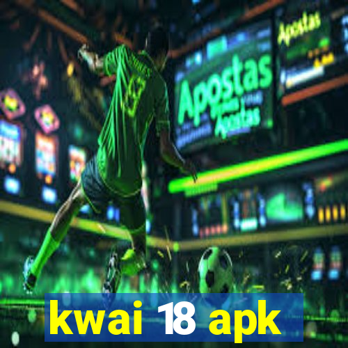 kwai 18 apk