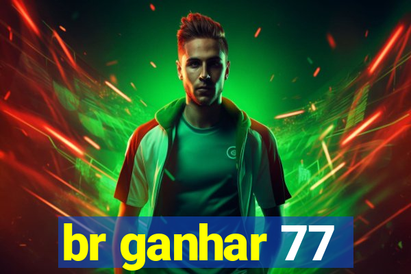 br ganhar 77