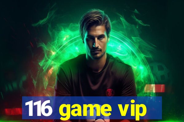 116 game vip