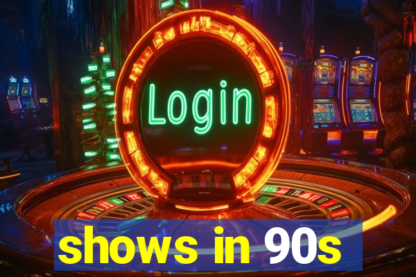 shows in 90s