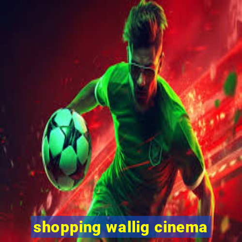 shopping wallig cinema