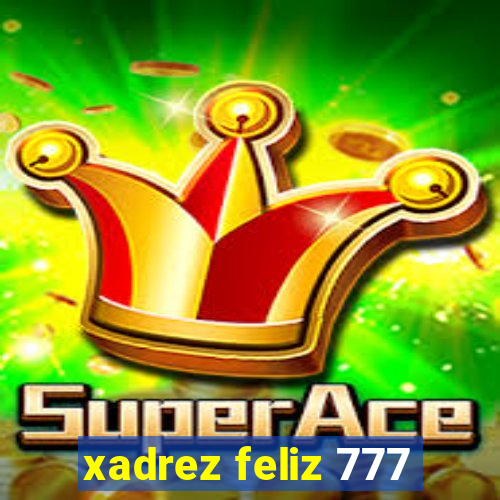 xadrez feliz 777