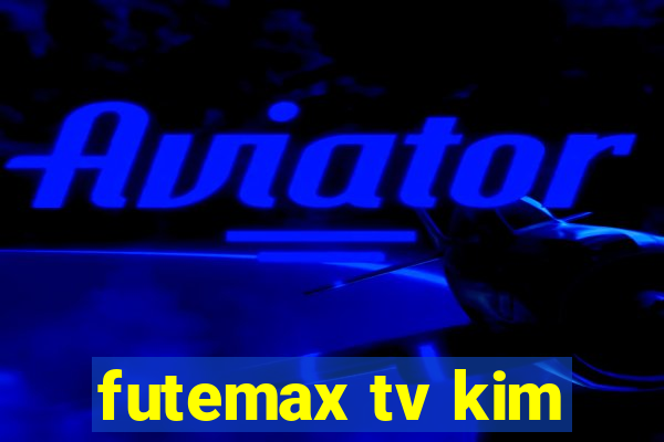 futemax tv kim