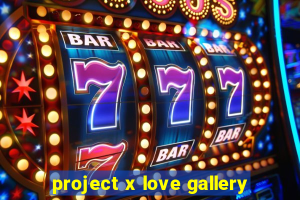 project x love gallery