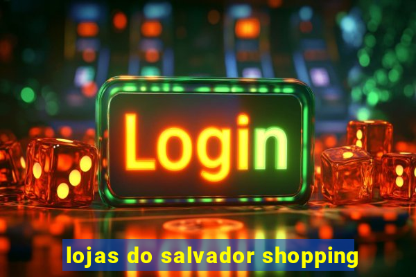 lojas do salvador shopping