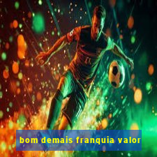 bom demais franquia valor