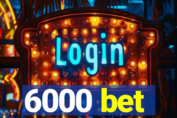 6000 bet