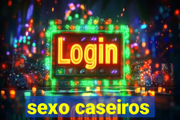 sexo caseiros