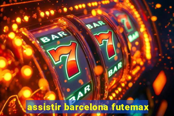 assistir barcelona futemax