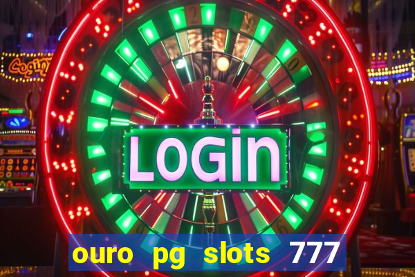 ouro pg slots 777 é confiável