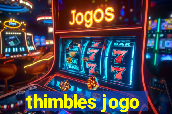 thimbles jogo