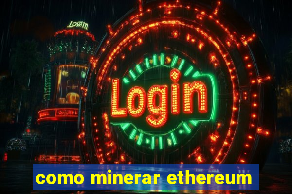 como minerar ethereum