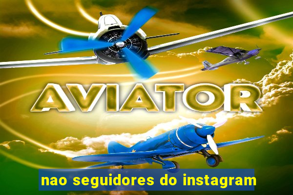 nao seguidores do instagram