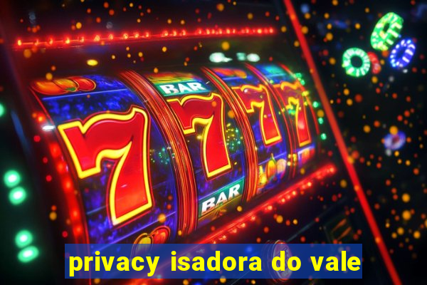 privacy isadora do vale