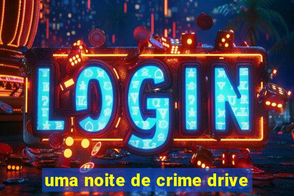 uma noite de crime drive