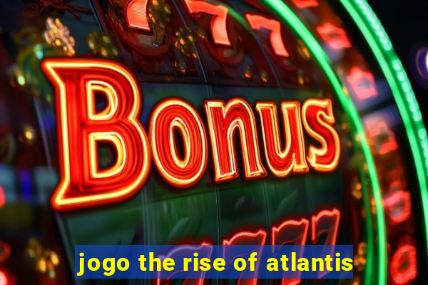 jogo the rise of atlantis