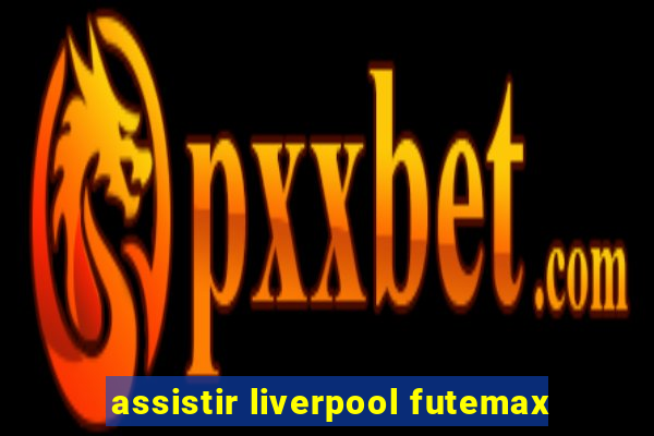 assistir liverpool futemax