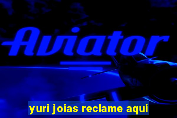 yuri joias reclame aqui