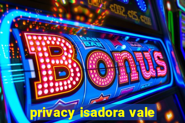 privacy isadora vale