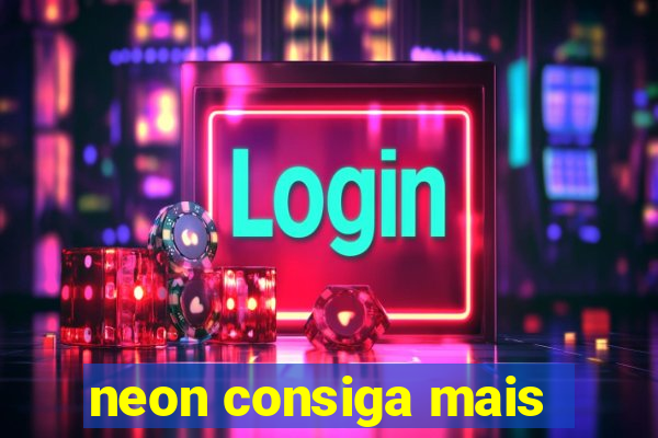 neon consiga mais