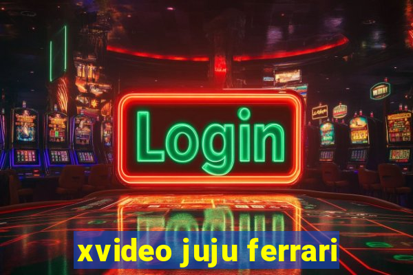 xvideo juju ferrari