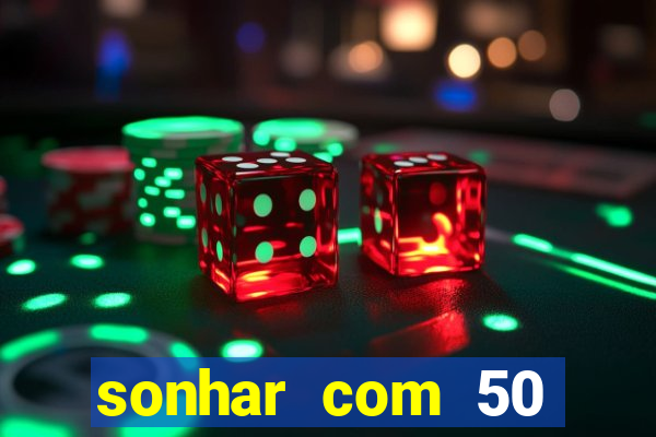 sonhar com 50 reais jogo do bicho