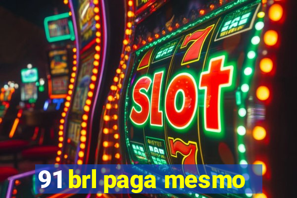 91 brl paga mesmo