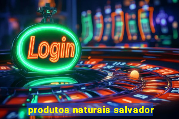 produtos naturais salvador