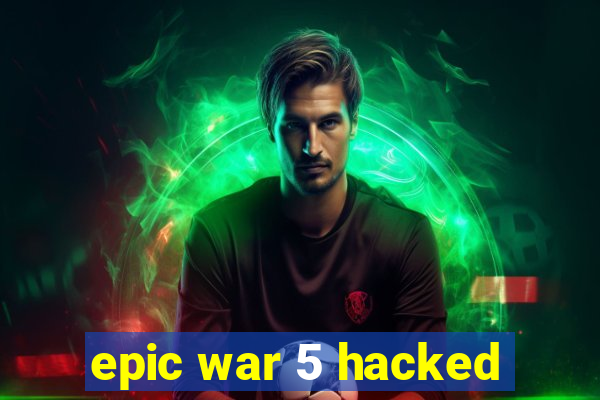 epic war 5 hacked