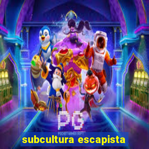 subcultura escapista