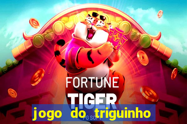 jogo do triguinho de ganhar dinheiro