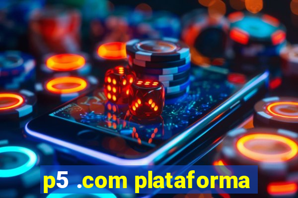 p5 .com plataforma