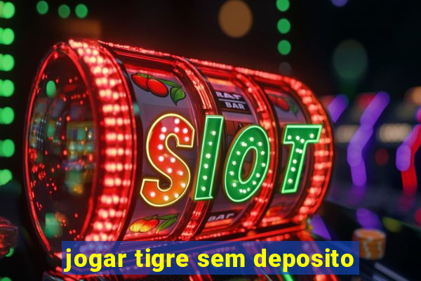 jogar tigre sem deposito