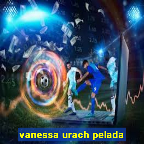 vanessa urach pelada