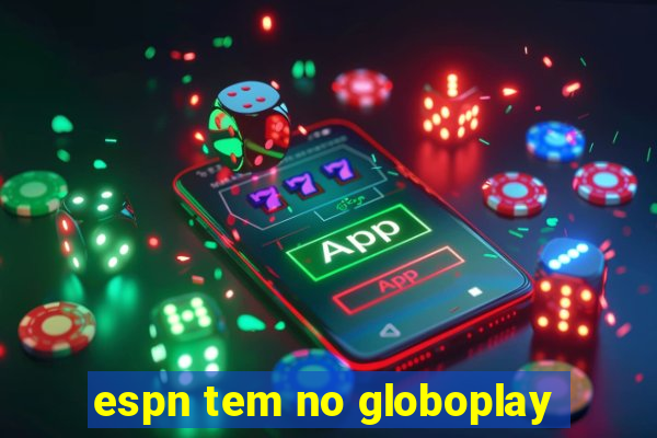 espn tem no globoplay