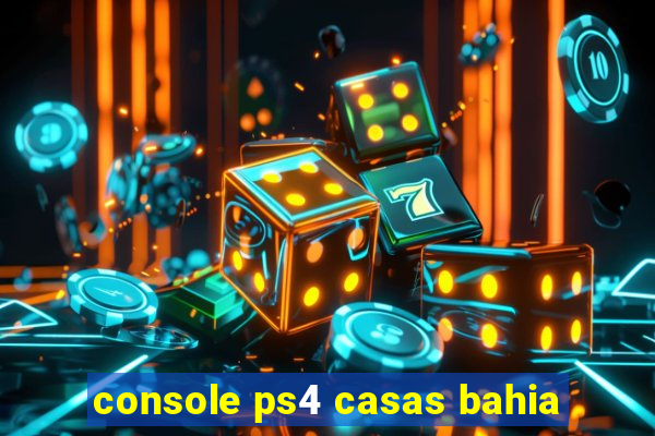 console ps4 casas bahia