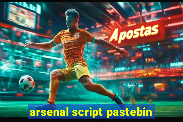 arsenal script pastebin