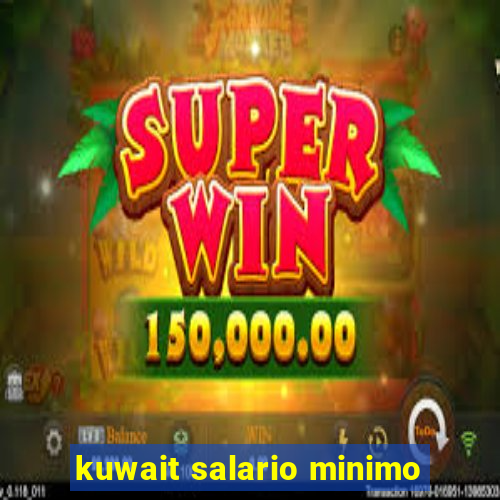 kuwait salario minimo